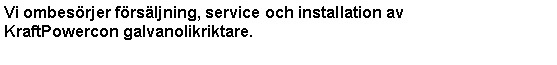 Textruta: Vi ombesrjer frsljning, service och installation av 
KraftPowercon galvanolikriktare.